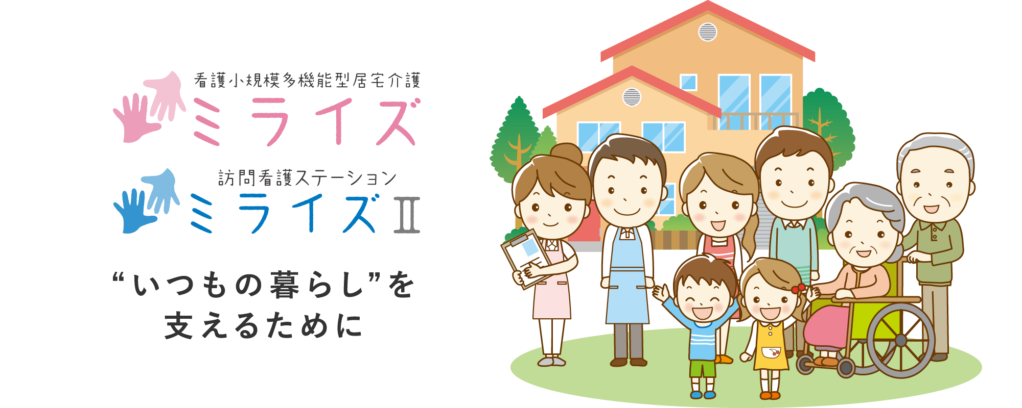 看護小規模多機能型居宅介護 ミライズ　／　訪問看護ステーション ミライズⅡ　／　“いつもの暮らし”を支えるために